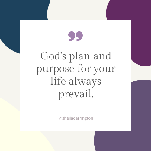 God's plan and purpose for your life will always prevail